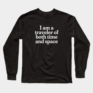 I am a traveler of both time and space Long Sleeve T-Shirt